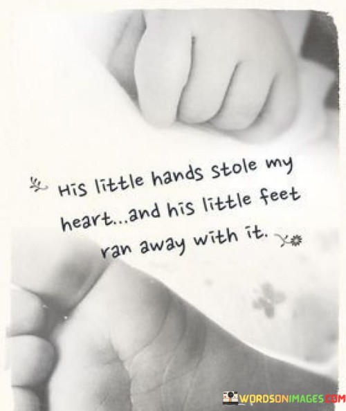 His-Little-Hands-Stole-My-Heart-And-His-Little-Feet-Ran-Away-With-It-Quotes.jpeg