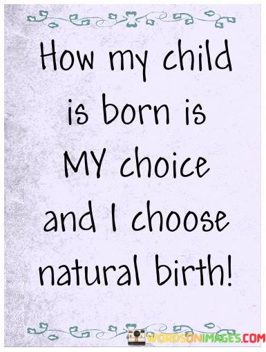 How-My-Child-Is-Born-Is-My-Choice-And-I-Choose-Natural-Birth-Quotes.jpeg