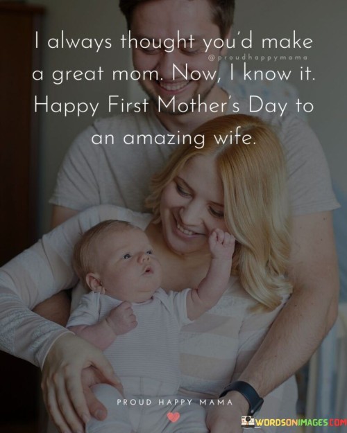 I Always Thought You'd Make A Great Mom Now I Know It Happy First Quotes