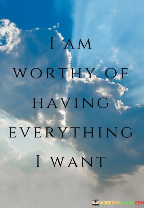I-Am-Worthy-Of-Having-Everything-I-Want-Quotes.jpeg