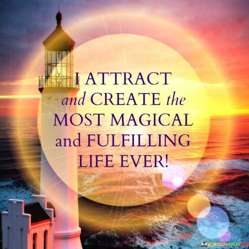 I Attract And Create The Most Magical And Fulfilling Life Ever Quotes