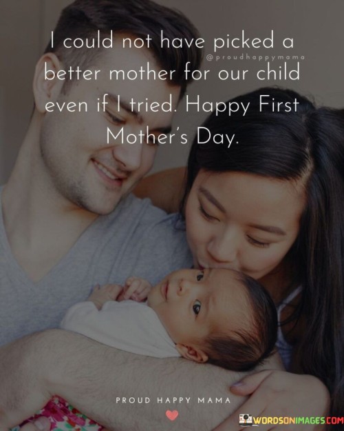 I Could Not Have Picked A Better Mother For Our Child Even If I Tired Happy Quotes