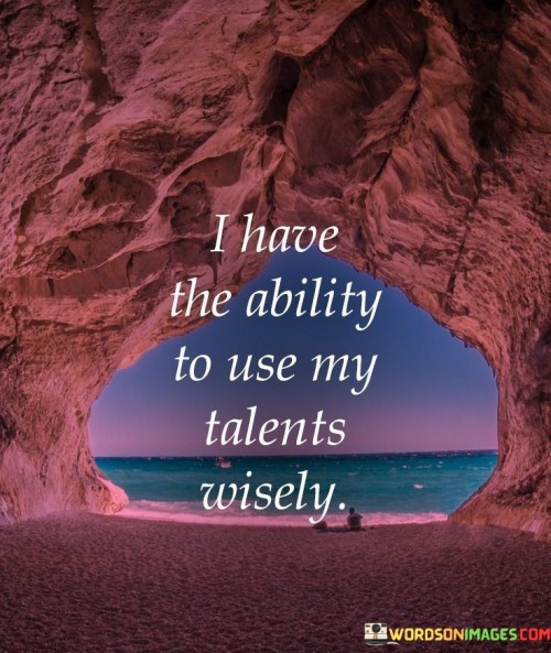 The statement asserts that the individual possesses the capability to employ their talents in a judicious and thoughtful manner. It implies a sense of responsibility and intentionality in utilizing one's abilities. In the first paragraph, the statement introduces the concept of the ability to make wise use of talents.

The second paragraph delves deeper into the statement's meaning. It suggests that the individual recognizes the potential of their talents and is committed to utilizing them in a way that yields positive outcomes. The statement implies a proactive approach to leveraging one's abilities effectively.