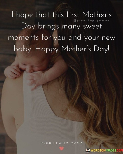 I Hope That This First Mother's Day Brings Many Sweet Moments For You And Your Quotes