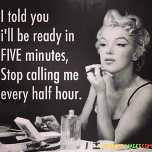 I Told You I'll Be Ready In Five Minutes Quotes