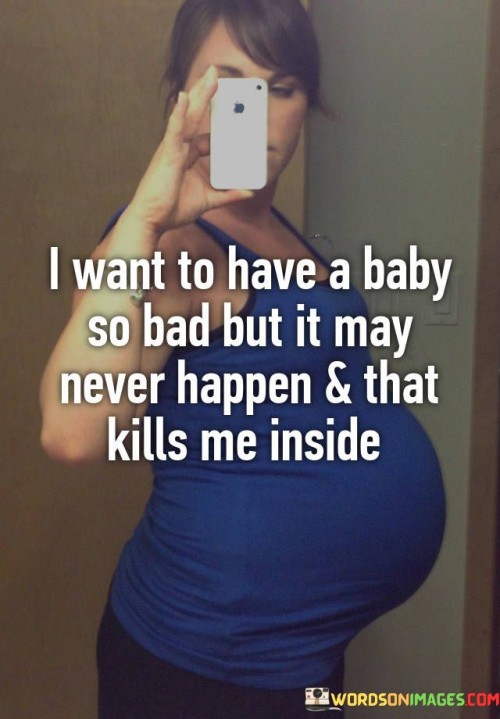 I Want To Have A Baby So Bad But It May Never Happen & That Kills Me Inside Quotes