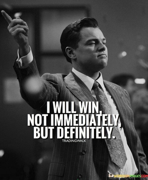 I Will Win Not Immediately But Defintely Quotes