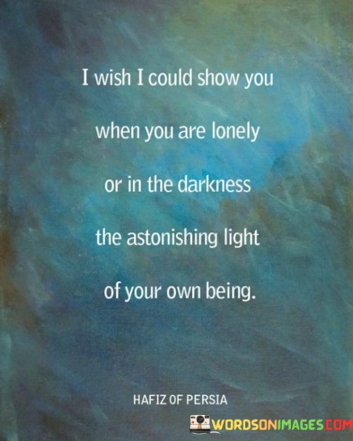 I Wish I Could Show You When You Are Lonely Or In The Darkness Quotes
