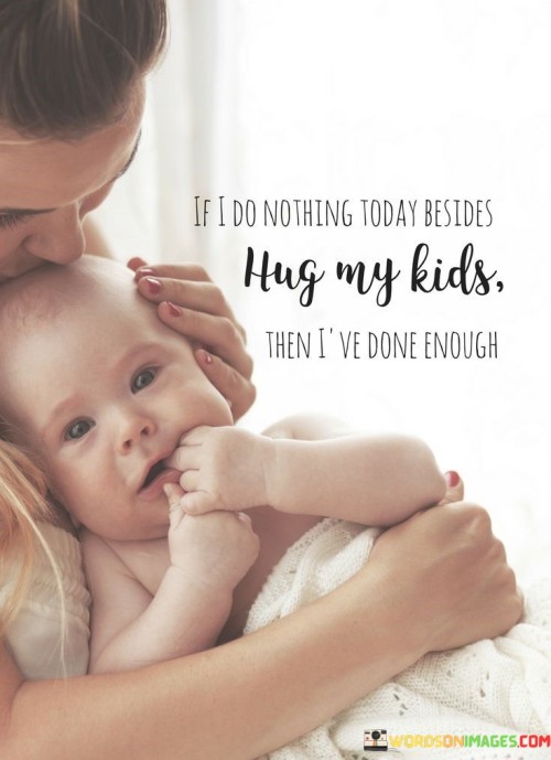 If-I-Do-Nothing-Today-Besides-Hug-My-Kids-Then-Quotes