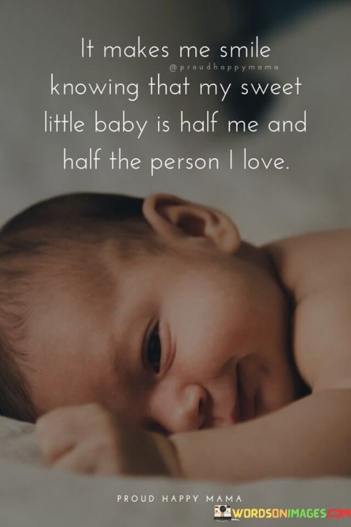 It Makes Me Smile Knowing That My Sweet Little Baby Is Half Me And Quotes