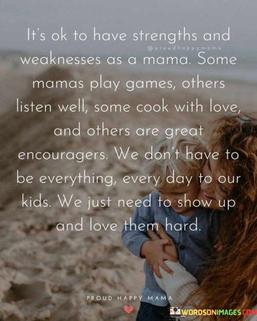 It's Ok To Have Strengths And Weaknesses As A Mama Some Mamas Play Games Others Quotes