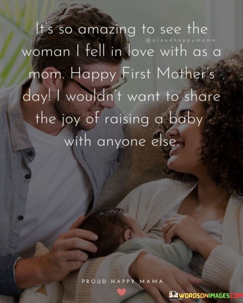 It's So Amazing To See The Woman I Fell In Love With As A Mom Happy First Mother's Quotes