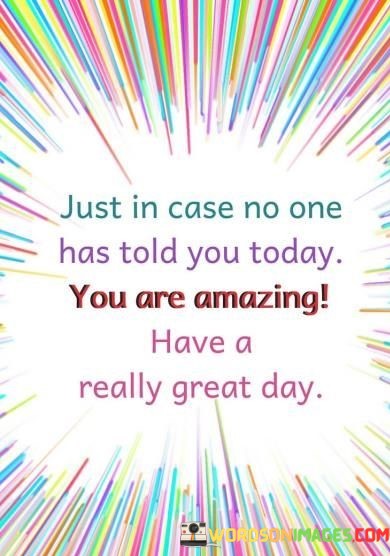 Just-In-Case-No-One-Has-Told-You-Today-You-Are-Amazing-Quotes.jpeg