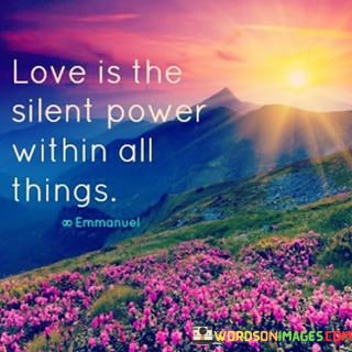 Love-Is-The-Silent-Power-Wiyhin-All-Things-Quotes.jpeg