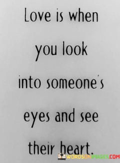 Love-Is-When-You-Look-Into-Someones-Eyes-And-See-Their-Heart-Quotes.jpeg