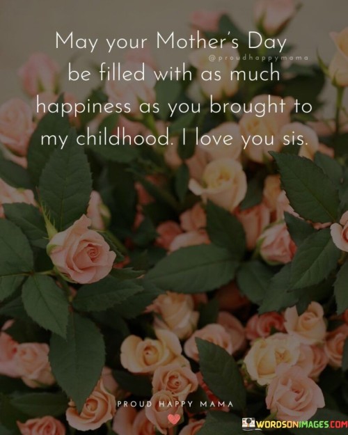 May Your Mother's Day Be Filled With As Much Happiness As You Brought Quotes