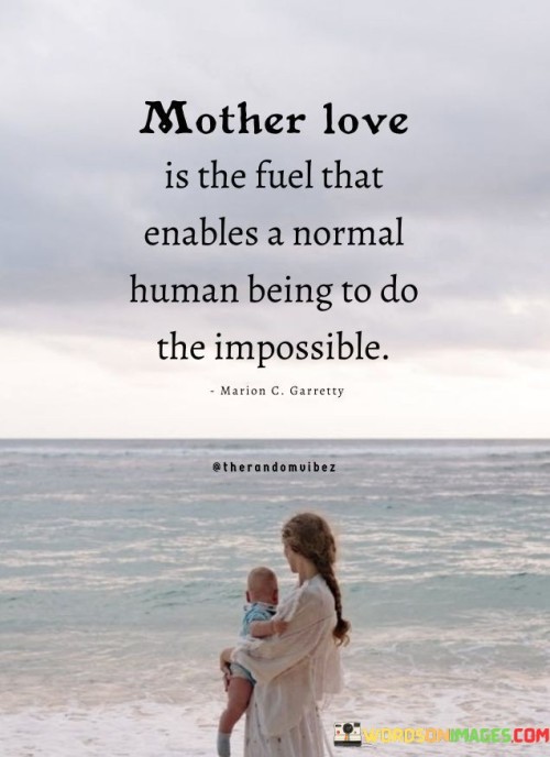 Mother-Love-Is-The-Fuel-That-Enables-A-Normal-Human-Being-To-Do-The-Impossible-Quotes.jpeg