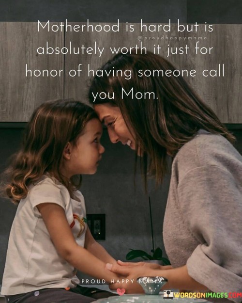 Motherhood Is Hard But Is Absolutely Worth It Just For Honor Of Having Quotes