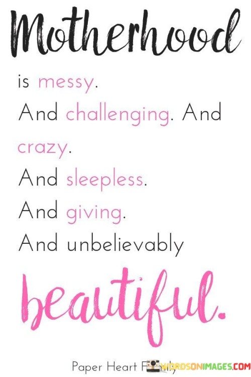 Motherhood Is Messy And Challenging And Crazy And Sleepless And Giving And Unbelievably Quotes