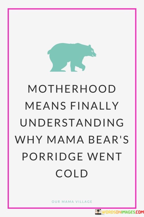 Motherhood Means Finally Understanding Why Mama Bear's Porridge Went Quotes