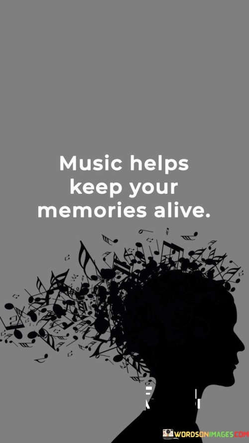 Music Helps Keep Your Memories Alive Quotes