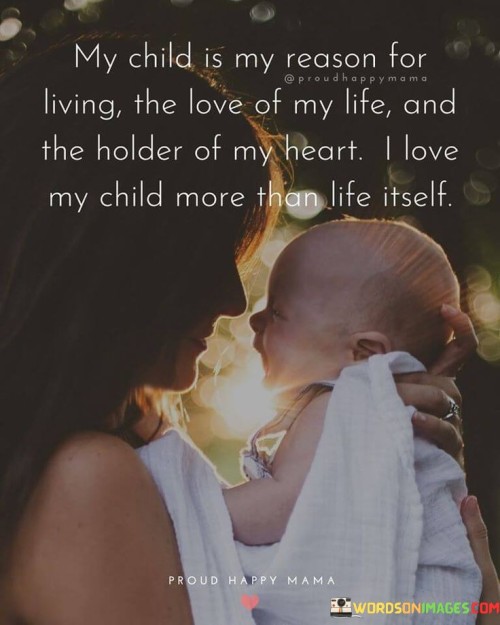 My Child Is My Reason For Living The Love Of My Life And The Holder Of My Heart Quotes