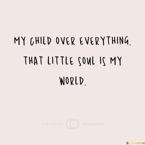 My-Child-Over-Everything-That-Little-Soul-Is-My-World-Quotes.jpeg