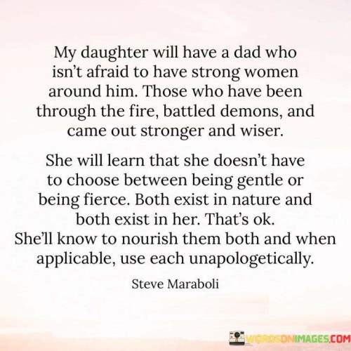 My Daughter Will Have A Dad Who Isn't Afraid To Have Strong Women Around Him Quotes