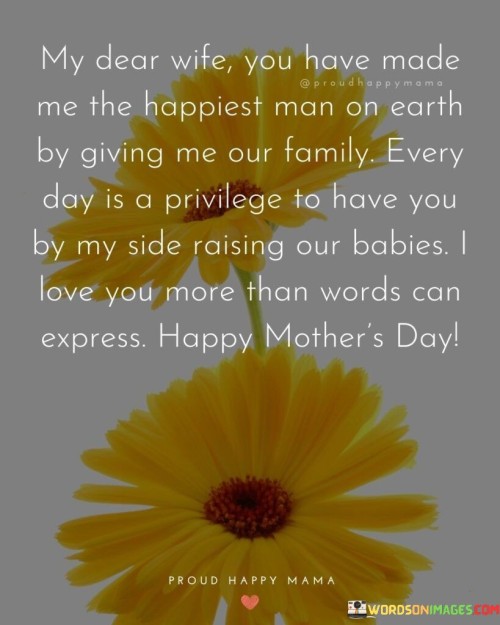 My Dear Wife You Have Made Me The Happiest Man On Earth By Giving Me Our Quotes