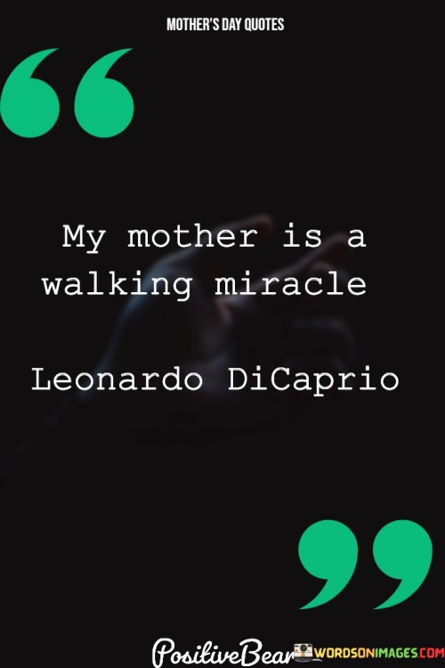 My Mother Is A Walking Miracle Quotes