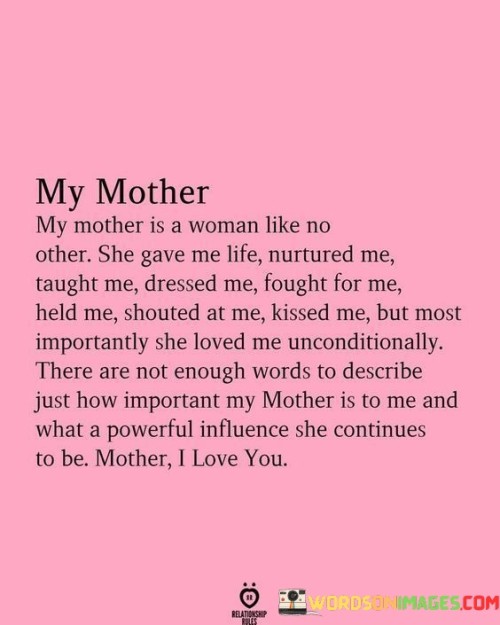 My Mother Is A Woman Like No Other She Gave Me Life Nurtured Me Taught Me Dressed Me Quotes