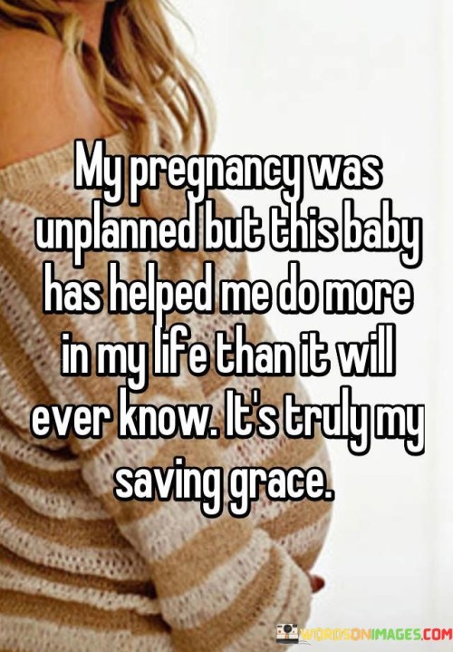 My Pregnancy Was Unplanned But This Baby Has Help Me Do More In My Life Quotes