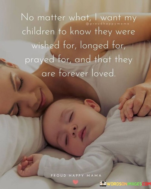 No Matter What I Want My Children To Know They Were Wished For Longed For Prayed Quotes