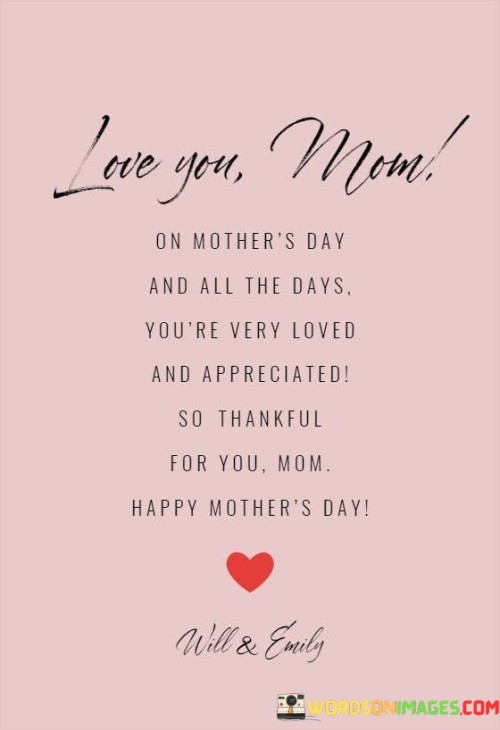 On Mother's Day And All The Days You're Very Loved And Appreciated Quotes