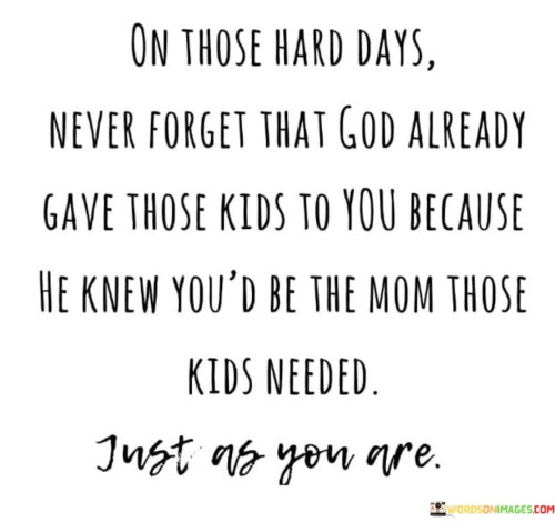 On-Those-Hard-Days-Never-Forget-That-God-Already-Gave-Those-Kids-To-You-Because-Quotes.jpeg