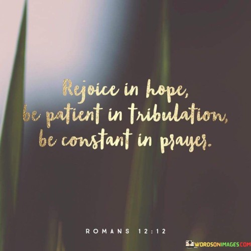 Rejoice-In-Hope-Be-Patient-In-Tribulation-Be-Constant-In-Prayers-Quotes.jpeg