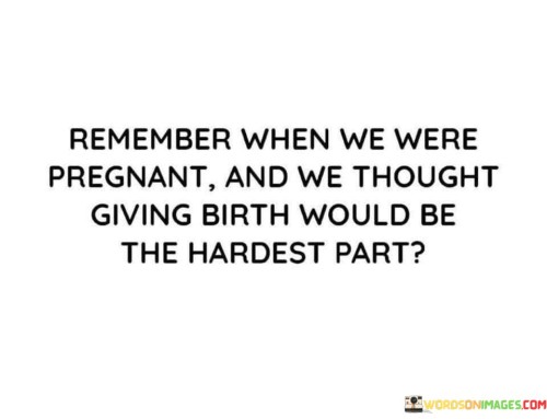 Remember When We Were Pregnant And We Thought Giving Birth Would Be Quotes