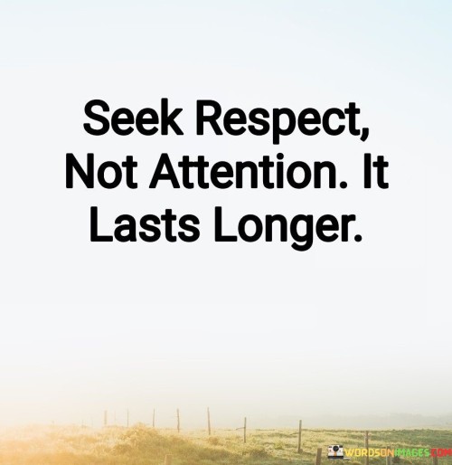 Seek-Respect-Not-Attention-It-Lasts-Longer-Quotes.jpeg