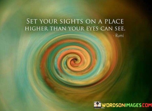 Set Your Sights On A Place Higher Than Your Eyes Can See Quotes