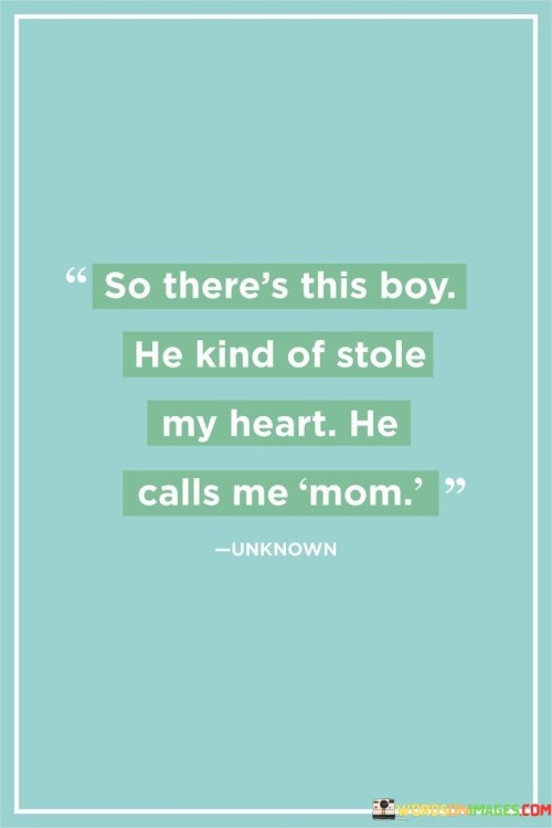 So There's This Boy He Kind Of Stole My Heart He Calls Me Mom Quotes