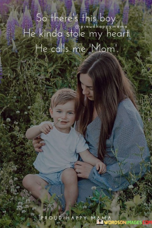 So There's This Boy He Kinds Stole My Heart He Calls Me Mom Quotes