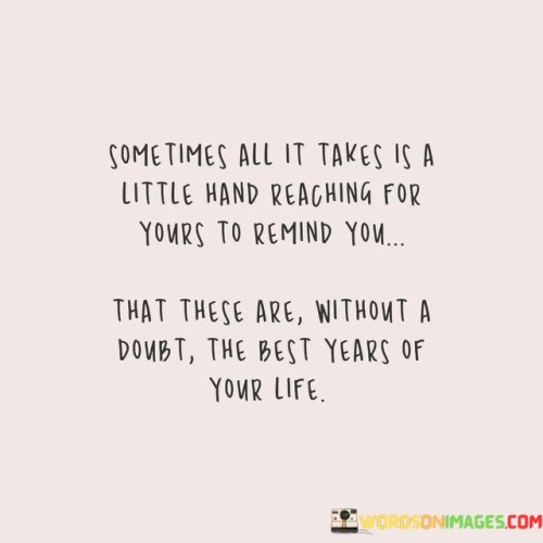 Sometimes All It Takes Is A Little Hand Reaching For Yours To Remind You That These Are Quotes