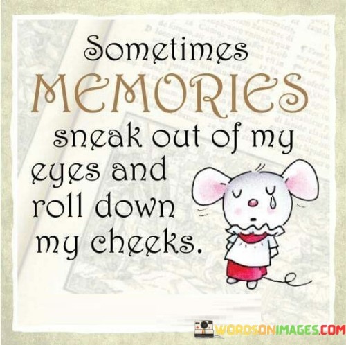 Sometimes Memories Sneak Out Of My Eyes Quotes