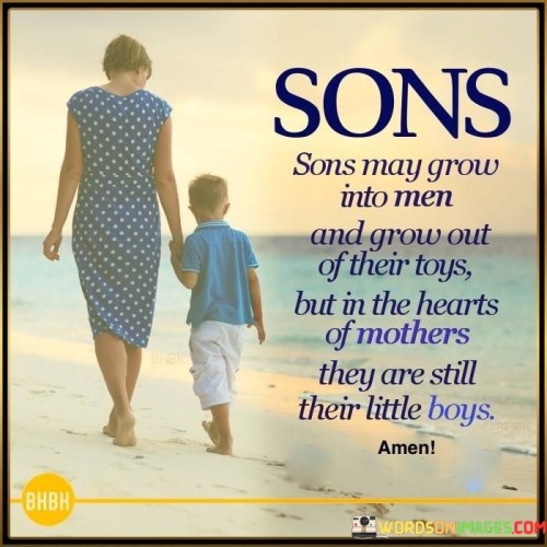 Sons-May-Grow-Into-Men-And-Grow-Out-Of-Their-Toys-But-In-The-Hearts-Of-Mothers-They-Are-Still-Quotes.jpeg