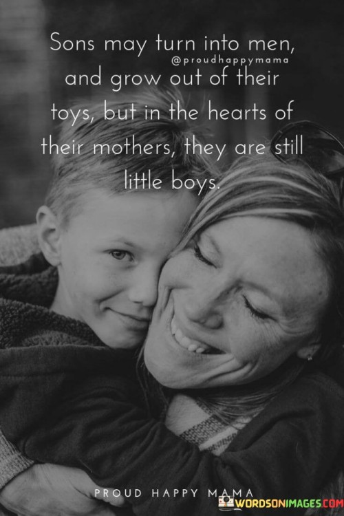 Sons May Turn Into Men And Grow Out Of Their Toys But In The Hearts Of Quotes