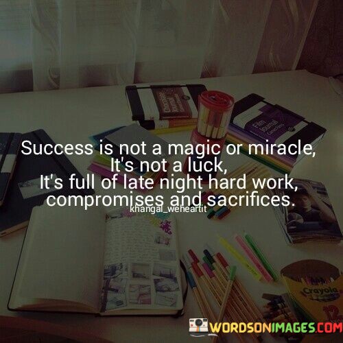 Success-Is-Not-A-Magic-Or-Miracle-Its-Not-A-Luck-Quotes.jpeg