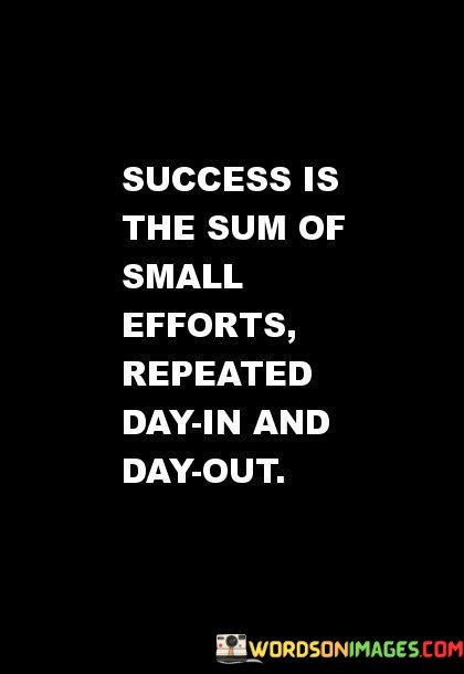 Success-Is-The-Sum-Of-Small-Efforts-Repeated-Quotes.jpeg