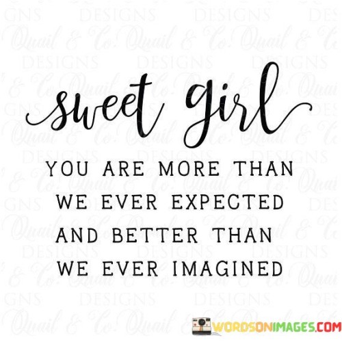 Sweet Girl You Are More Than We Ever Expected And Better Than We Ever Quotes