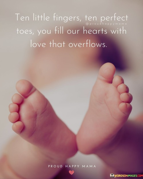 Ten Little Fingers Ten Perfect Toes You Fill Our Hearts With Love That Overflows Quotes