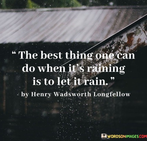 The-Best-Thing-One-Can-Do-When-Its-Raining-Is-To-Let-It-Rain-Quotes.jpeg